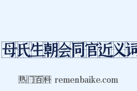 母氏生朝会同官近义词是什么意思的图片